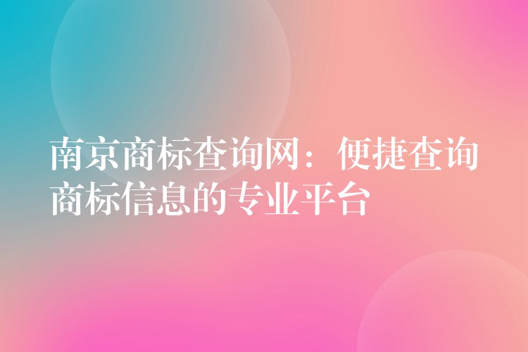 南京商标查询网：便捷查询商标信息的专业平台