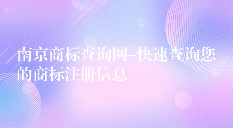 南京商标查询网-快速查询您的商标注册信息
