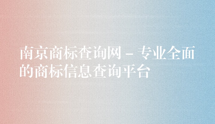 南京商标查询网 – 专业全面的商标信息查询平台
