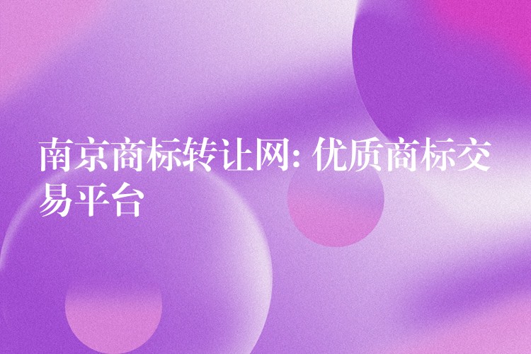 南京商标转让网: 优质商标交易平台
