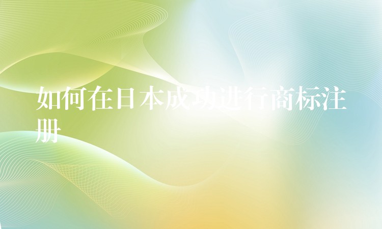 如何在日本成功进行商标注册