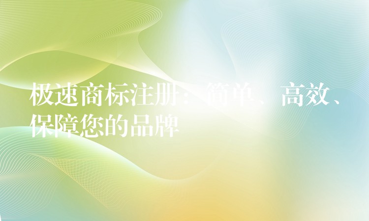 极速商标注册：简单、高效、保障您的品牌