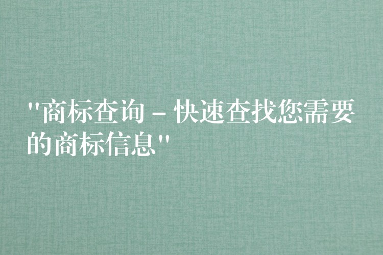 “商标查询 – 快速查找您需要的商标信息”
