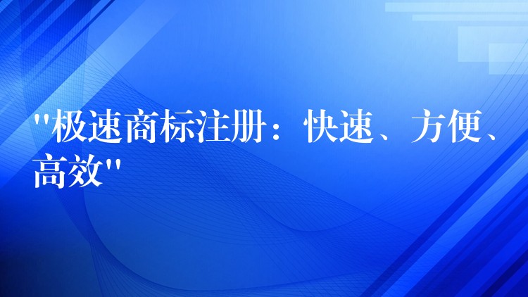“极速商标注册：快速、方便、高效”