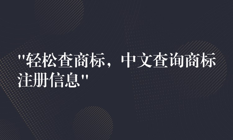 “轻松查商标，中文查询商标注册信息”