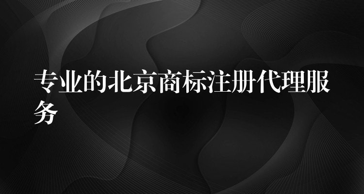 专业的北京商标注册代理服务