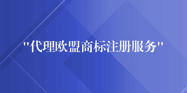 “代理欧盟商标注册服务”