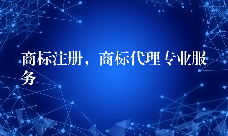 商标注册，商标代理专业服务
