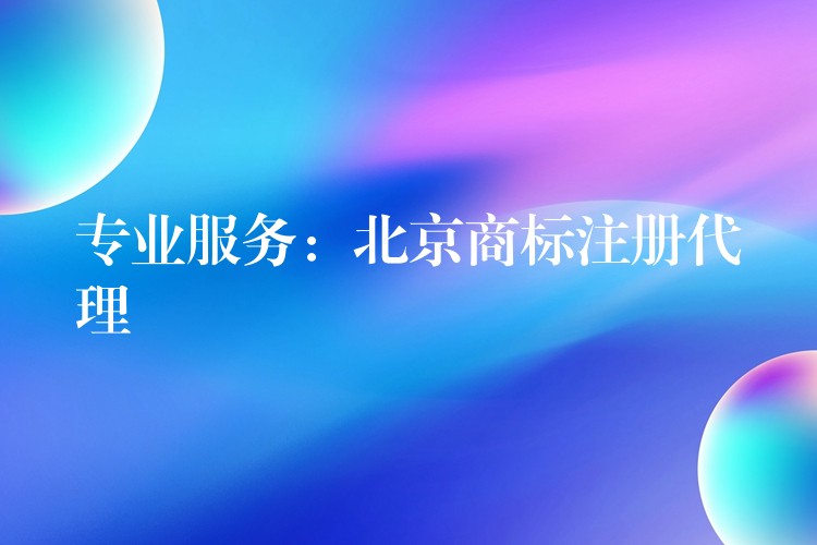 专业服务：北京商标注册代理