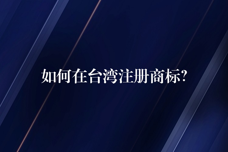 如何在台湾注册商标？