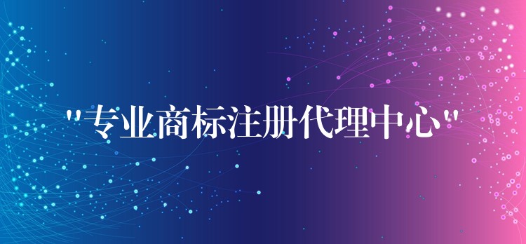 “专业商标注册代理中心”