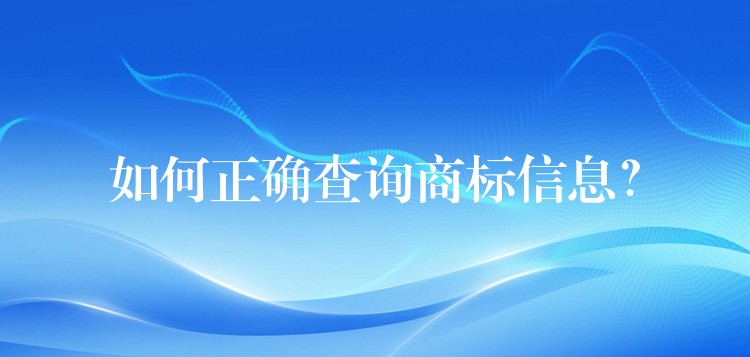 如何正确查询商标信息？