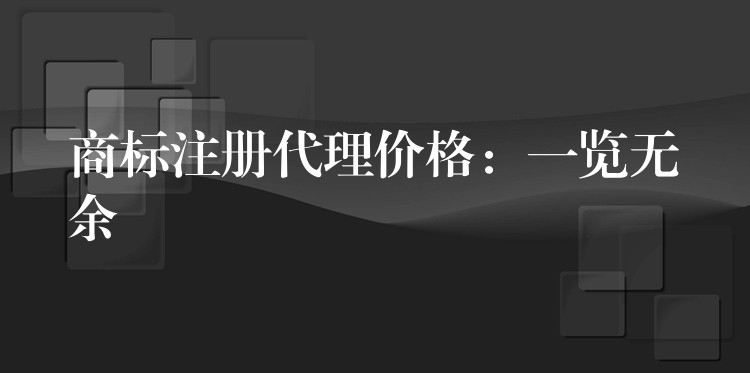 商标注册代理价格：一览无余