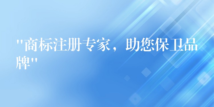 “商标注册专家，助您保卫品牌”
