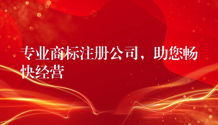 专业商标注册公司，助您畅快经营