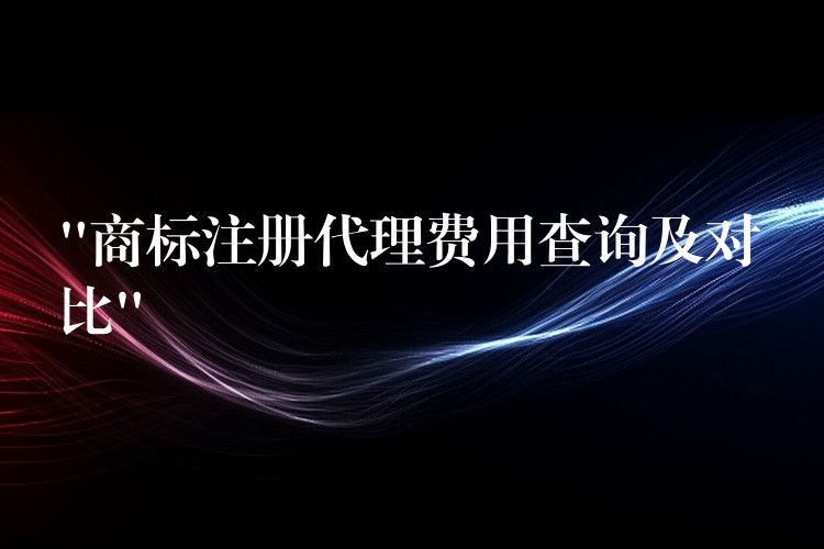 “商标注册代理费用查询及对比”