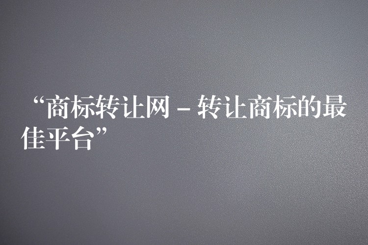 “商标转让网 – 转让商标的最佳平台”