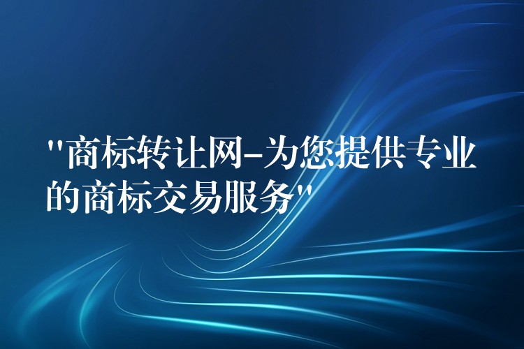 “商标转让网-为您提供专业的商标交易服务”