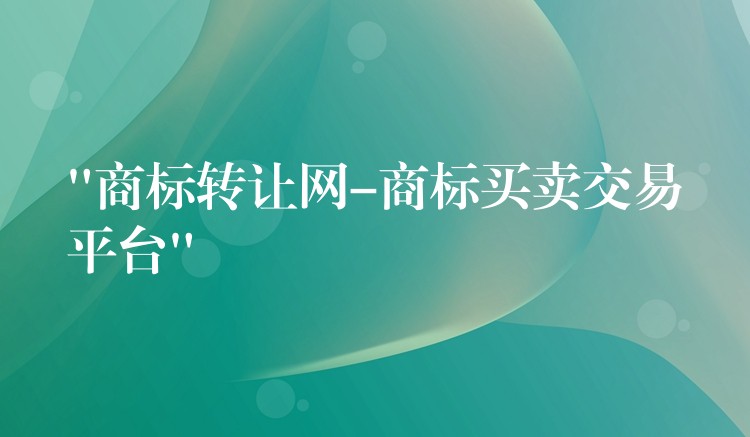 “商标转让网-商标买卖交易平台”