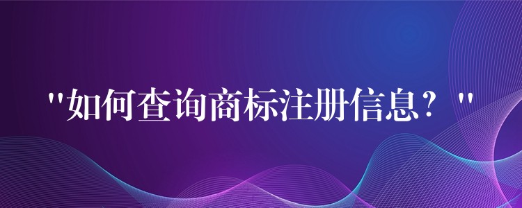 “如何查询商标注册信息？”