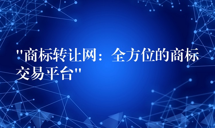 “商标转让网：全方位的商标交易平台”