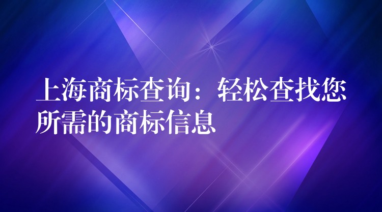 上海商标查询：轻松查找您所需的商标信息