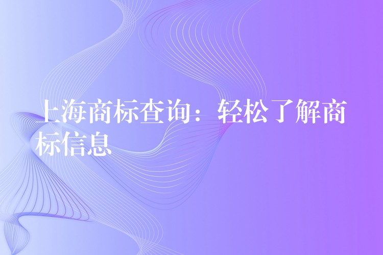 上海商标查询：轻松了解商标信息