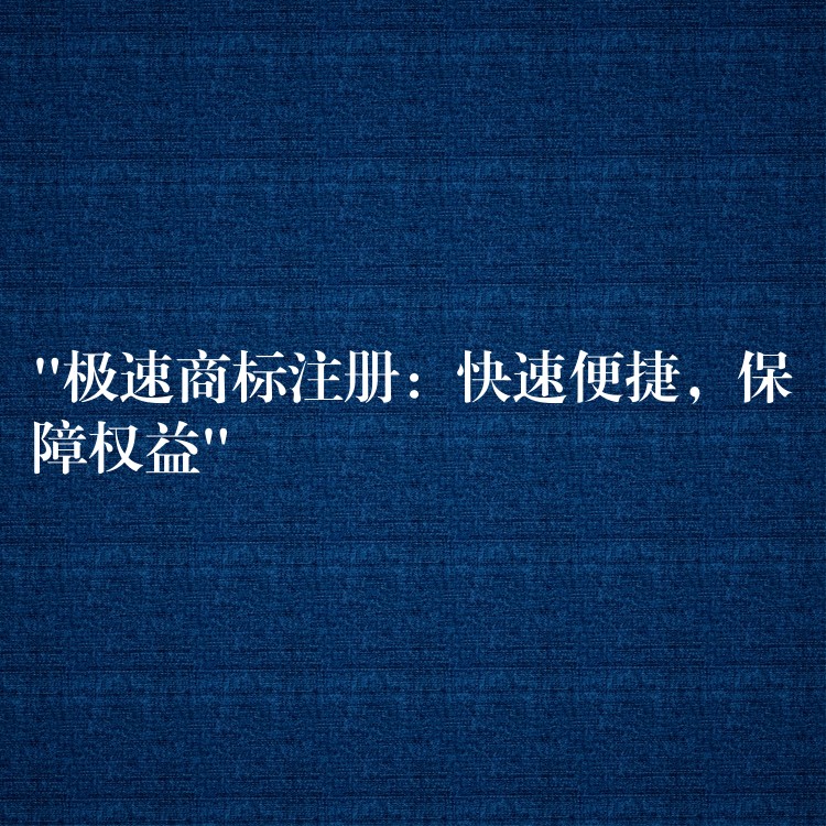 “极速商标注册：快速便捷，保障权益”