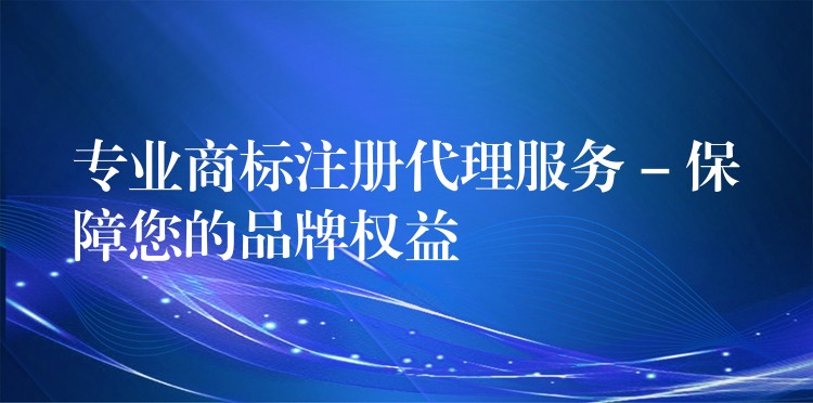 专业商标注册代理服务 – 保障您的品牌权益