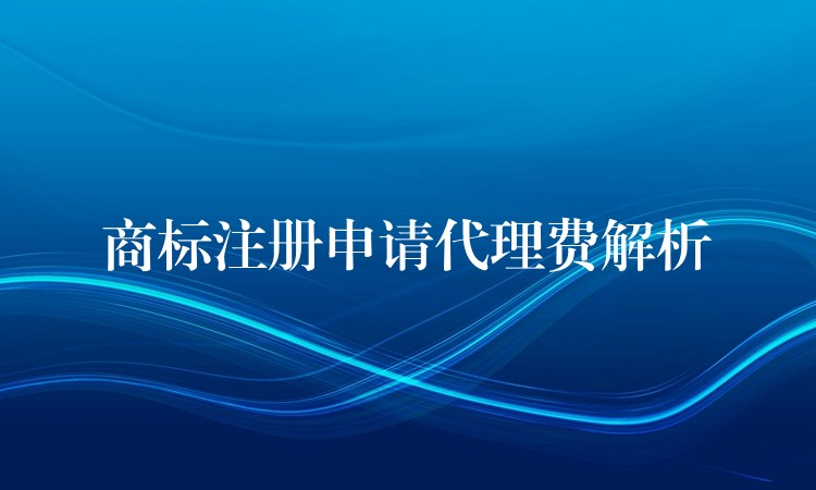 商标注册申请代理费解析