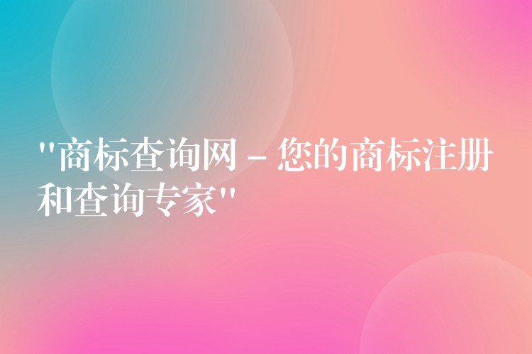 “商标查询网 – 您的商标注册和查询专家”