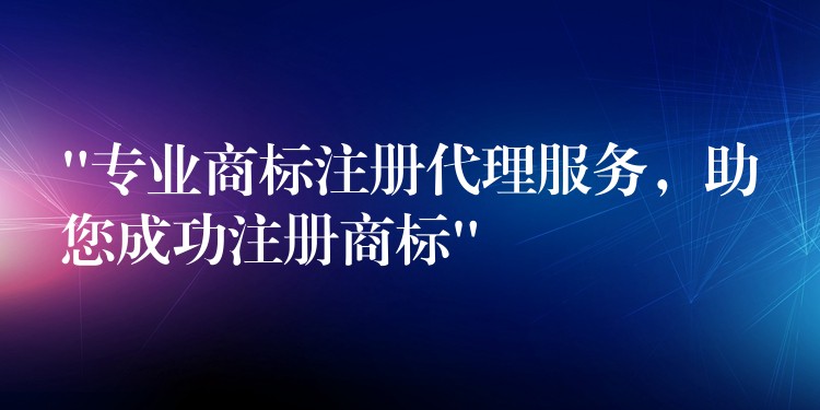 “专业商标注册代理服务，助您成功注册商标”