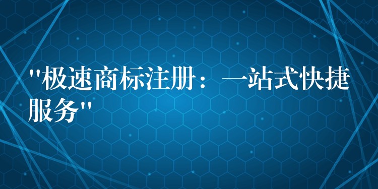 “极速商标注册：一站式快捷服务”