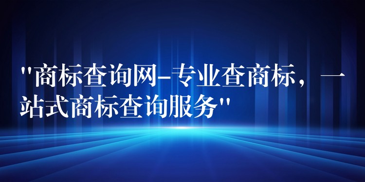 “商标查询网-专业查商标，一站式商标查询服务”