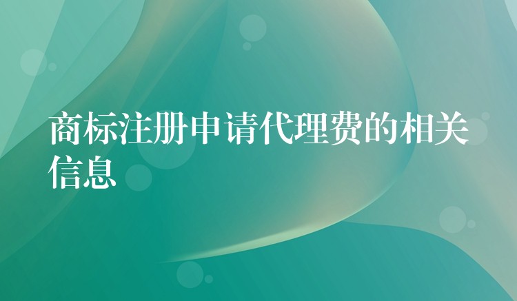 商标注册申请代理费的相关信息