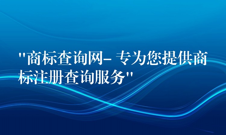 “商标查询网- 专为您提供商标注册查询服务”