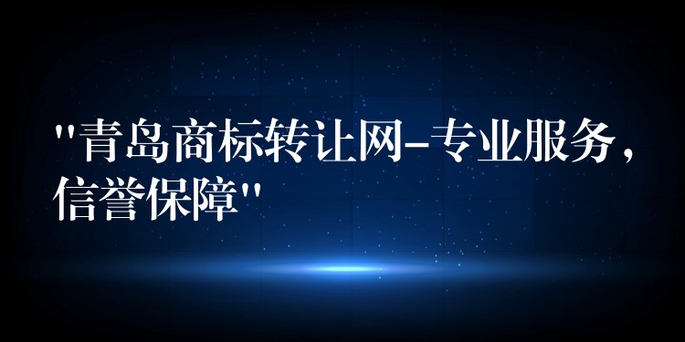 “青岛商标转让网-专业服务，信誉保障”