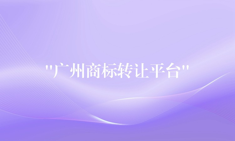 “广州商标转让平台”