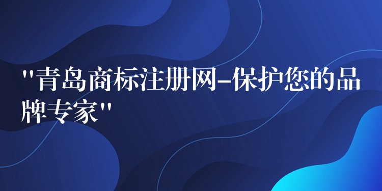 “青岛商标注册网-保护您的品牌专家”