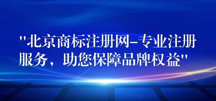 “北京商标注册网-专业注册服务，助您保障品牌权益”