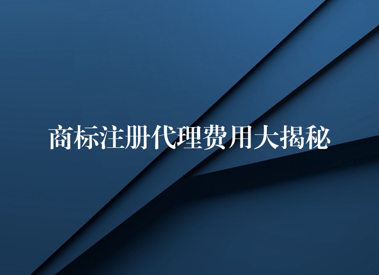 商标注册代理费用大揭秘